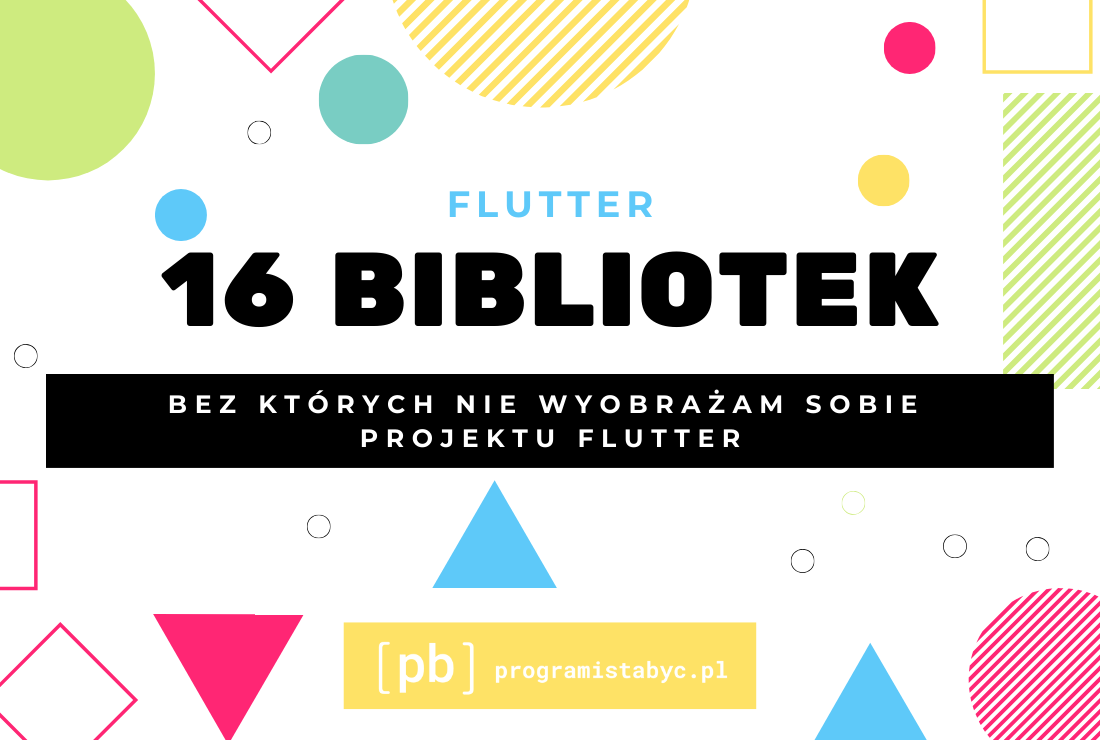 Flutter: 16 bibliotek, bez których nie wyobrażam sobie projektu w tej technologii.